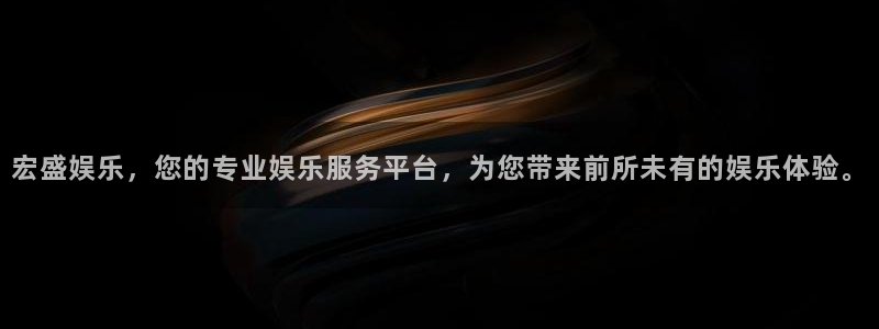 彩客网体育注册登录入口：宏盛娱乐，您的专业娱乐服务平台，为您带来前所未有的娱乐体