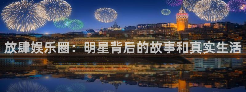 彩客网招商：放肆娱乐圈：明星背后的故事和真实生活