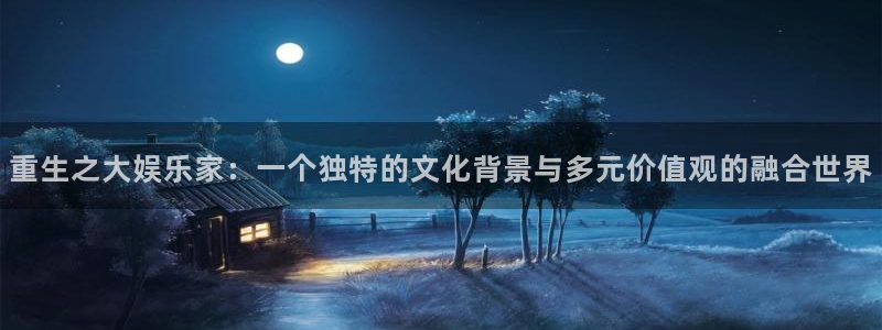 彩客网体育1招商：重生之大娱乐家：一个独特的文化背景与多元价值观的融合世界